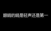 眼睛的睛是輕聲還是第一聲	 眼睛的睛是輕聲還是第一聲呢?