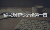 省科技創新委員會第十四次會議召開