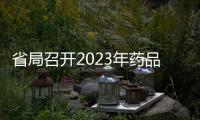 省局召開2023年藥品抽檢質(zhì)量分析評議會