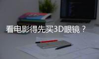 看電影得先買3D眼鏡？又有消保委發聲了