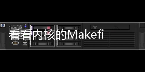 看看內(nèi)核的Makefile、Kconfig和.config文件有什么關(guān)聯(lián)