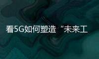 看5G如何塑造“未來工廠”