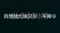 真想續約埃貝爾：平局令我們沮喪，薩內把握住機會讓我非常開心