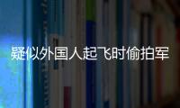 疑似外國人起飛時偷拍軍民合用機場