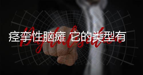 痙攣性腦癱 它的類型有哪些