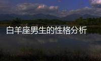 白羊座男生的性格分析 白羊座男生的性格特點