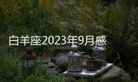 白羊座2023年9月感情運勢 2023年9月白羊座愛情運程詳解