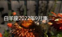 白羊座2022年9月事業(yè)運(yùn)勢(shì)如何 2022年9月白羊座事業(yè)運(yùn)勢(shì)詳解