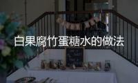 白果腐竹蛋糖水的做法