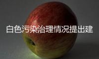 白色污染治理情況提出建議（白色污染）