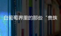 白葡萄界里的那些“貴族”們