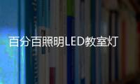 百分百照明LED教室燈特點(diǎn)，LED教室燈的十大優(yōu)點(diǎn)