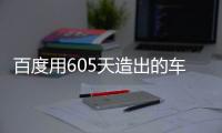 百度用605天造出的車 能領(lǐng)先特斯拉一代？