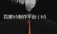 百度h5制作平臺（h5制作平臺）