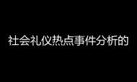 社會禮儀熱點事件分析的簡單介紹