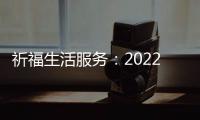 祈福生活服務：2022年零售服務收入1.4億元，餐飲服務收入0.48億元