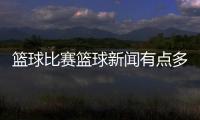 籃球比賽籃球新聞?dòng)悬c(diǎn)多2023年11月8日cba籃球直播