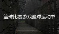 籃球比賽游戲籃球運動書籍2024年8月6日