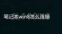 筆記本win8怎么連接無線網絡，Win8筆記本電腦怎么設置wifi熱點