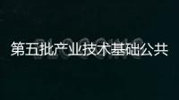 第五批產業技術基礎公共服務平臺名單公布 共120家