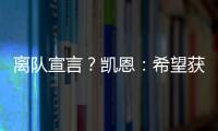 離隊宣言？凱恩：希望獲得冠軍 不想老了啥也沒有