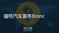 福特汽車宣布Bronco系列將回歸