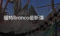 福特Bronco最新諜照 提供3種不同前臉設計