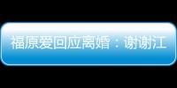 福原愛回應離婚：謝謝江宏杰提供一個協議的場合