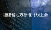 福建省地方標準《線上會議和展覽服務規范》通過審查