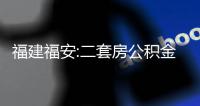 福建福安:二套房公積金貸款首付比例降至三成