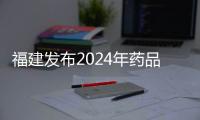 福建發布2024年藥品質量抽檢年報 合格率為99.85%