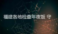 福建各地檢查年夜飯 守護“舌尖上的年味”