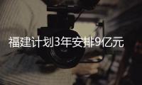 福建計劃3年安排9億元激勵資金