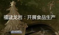 福建龍巖：開展食品生產環節風險排查整治行動