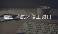 福建：假期不停工 港口建設忙