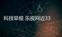 科技早報 樂視網近33億資產明年開拍；康佳集團入股奧維互娛