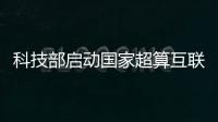 科技部啟動國家超算互聯網部署工作