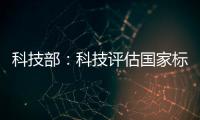 科技部：科技評估國家標準制修訂計劃項目征集啟動