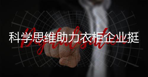 科學思維助力衣柜企業挺過逆市巨壓