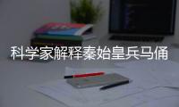 科學家解釋秦始皇兵馬俑的武器為何能保存良好