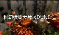 科幻續(xù)集大片《DUNE 沙丘 2》首波劇照正式公開