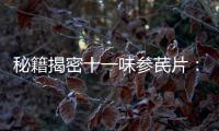 秘籍揭密十一味參芪片：美食營養師的禁忌！