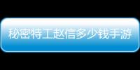 秘密特工趙信多少錢手游（秘密特工趙信多少錢）