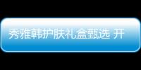 秀雅韓護膚禮盒甄選 開啟璀璨節(jié)日季