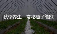 秋季養生：常吃柚子能能收獲3大好處，但有2種人千萬別碰