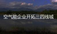 空氣能企業開拓三四線城市 需采取正確的策略