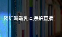 網紅編造劇本擺拍直播 警方：這種行為，嚴厲打擊！