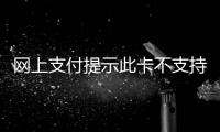 網上支付提示此卡不支持此交易（網上支付提示）