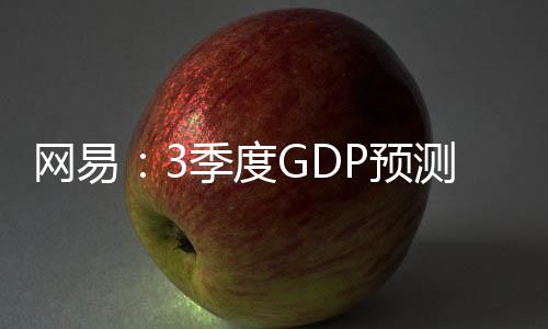 網易：3季度GDP預測增7.5% 創三年半新低