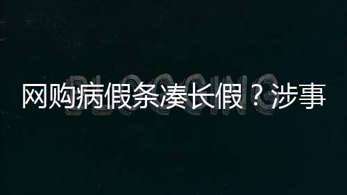 網購病假條湊長假？涉事醫院紛紛證偽(圖)